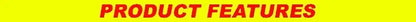 PRODUCT FEATURES highlighted in bold red letters on a bright yellow background.