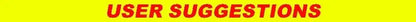 Text stating 'USER SUGGESTIONS' in bold red letters on a bright yellow background.